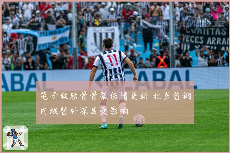 范子铭肋骨骨裂伤情更新 北京首钢内线替补深度受影响