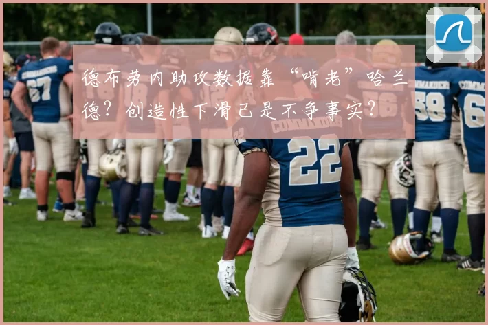 德布劳内助攻数据靠“啃老”哈兰德？创造性下滑已是不争事实？